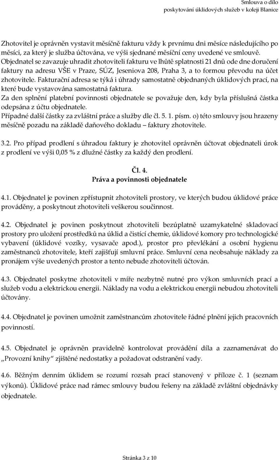 Fakturační adresa se týká i úhrady samostatně objednaných úklidových prací, na které bude vystavována samostatná faktura.