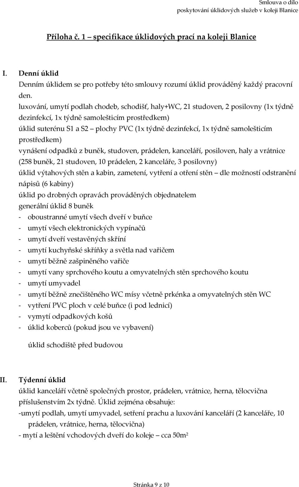 samolešticím prostředkem) vynášení odpadků z buněk, studoven, prádelen, kanceláří, posiloven, haly a vrátnice (258 buněk, 21 studoven, 10 prádelen, 2 kanceláře, 3 posilovny) úklid výtahových stěn a