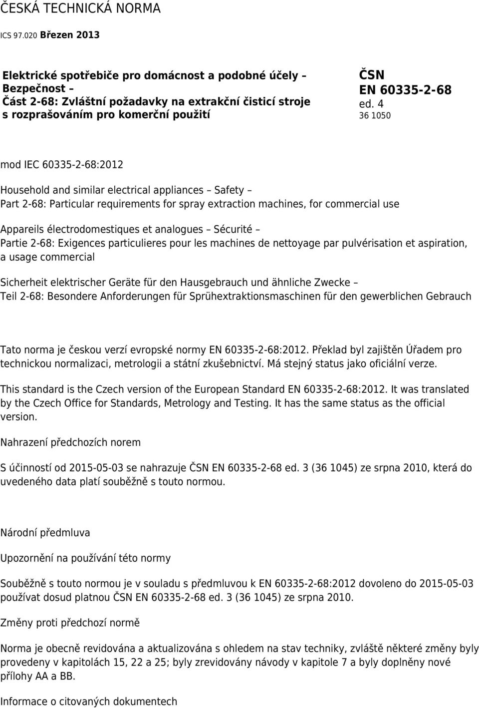 4 36 1050 mod IEC 60335-2-68:2012 Household and similar electrical appliances Safety Part 2-68: Particular requirements for spray extraction machines, for commercial use Appareils électrodomestiques