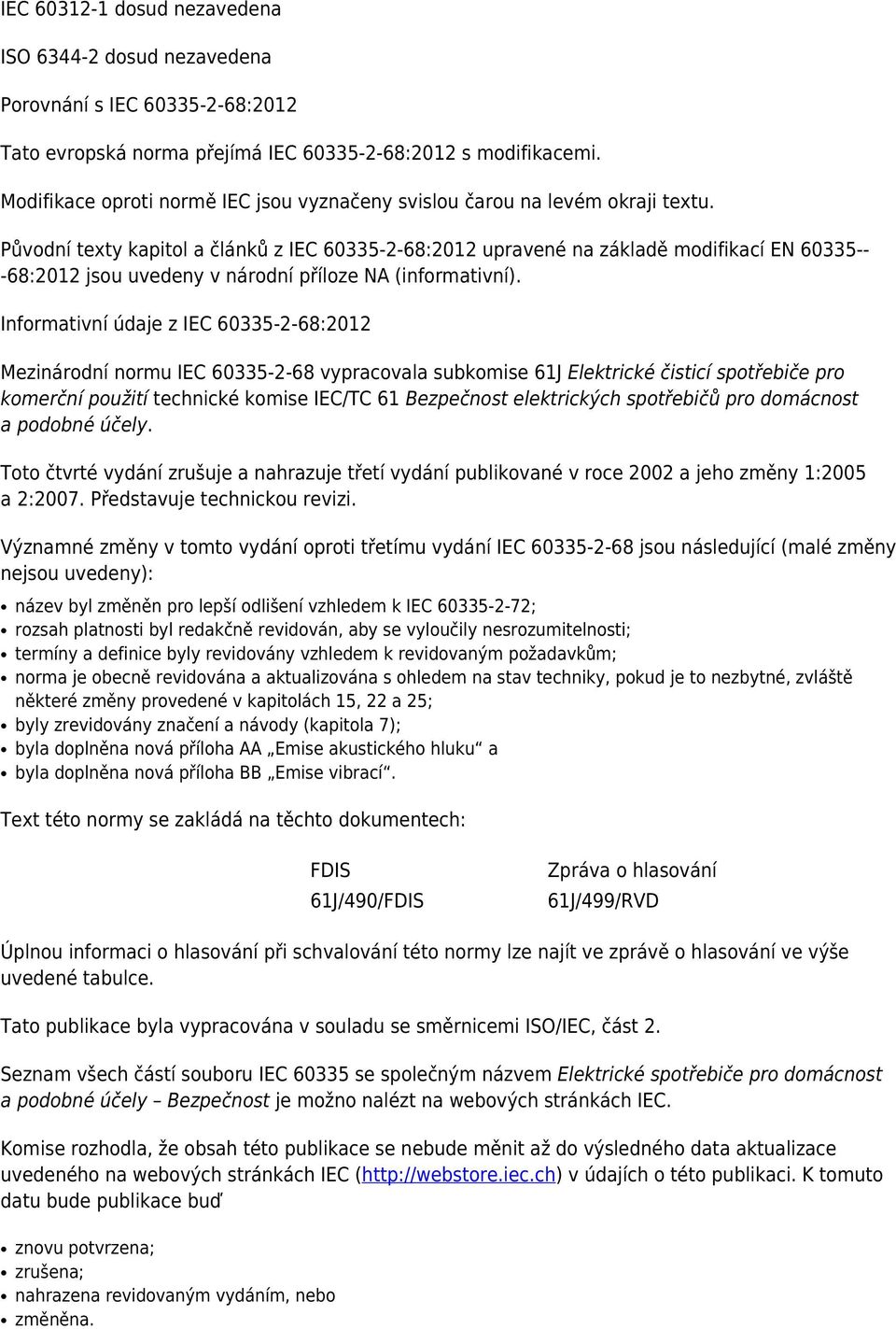 Původní texty kapitol a článků z IEC 60335-2-68:2012 upravené na základě modifikací EN 60335-- -68:2012 jsou uvedeny v národní příloze NA (informativní).