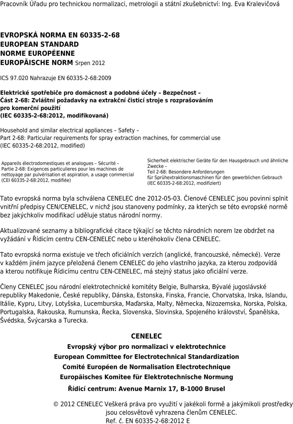 60335-2-68:2012, modifikovaná) Household and similar electrical appliances Safety Part 2-68: Particular requirements for spray extraction machines, for commercial use (IEC 60335-2-68:2012, modified)