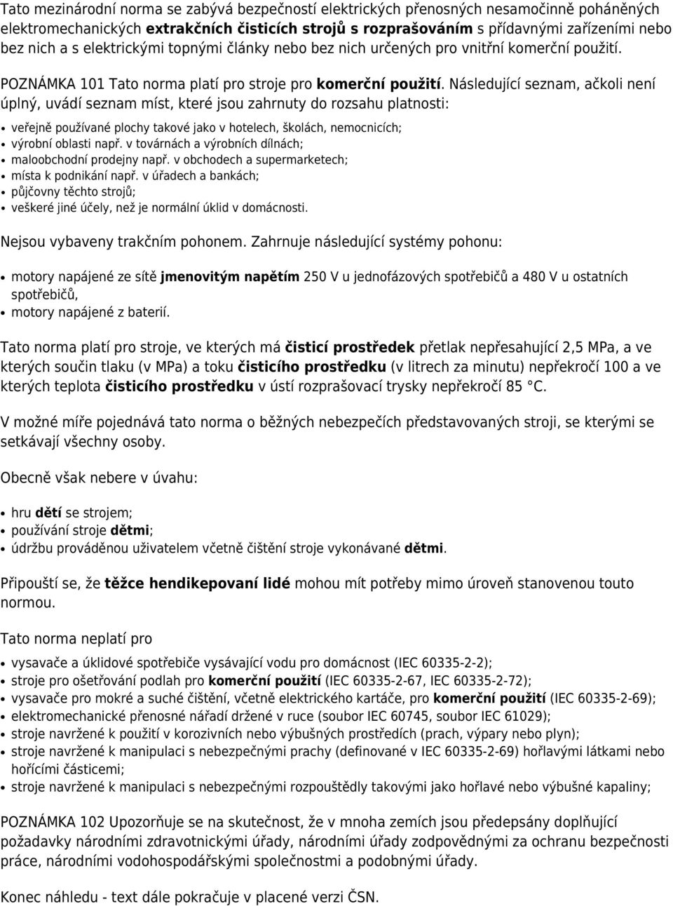 Následující seznam, ačkoli není úplný, uvádí seznam míst, které jsou zahrnuty do rozsahu platnosti: veřejně používané plochy takové jako v hotelech, školách, nemocnicích; výrobní oblasti např.