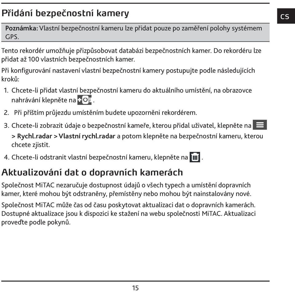 Chcete-li přidat vlastní bezpečnostní kameru do aktuálního umístění, na obrazovce nahrávání klepněte na. 2. Při příštím průjezdu umístěním budete upozorněni rekordérem. 3.