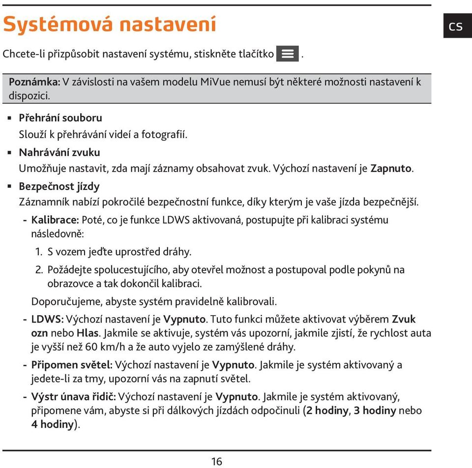 Bezpečnost jízdy Záznamník nabízí pokročilé bezpečnostní funkce, díky kterým je vaše jízda bezpečnější. - Kalibrace: Poté, co je funkce LDWS aktivovaná, postupujte při kalibraci systému následovně: 1.