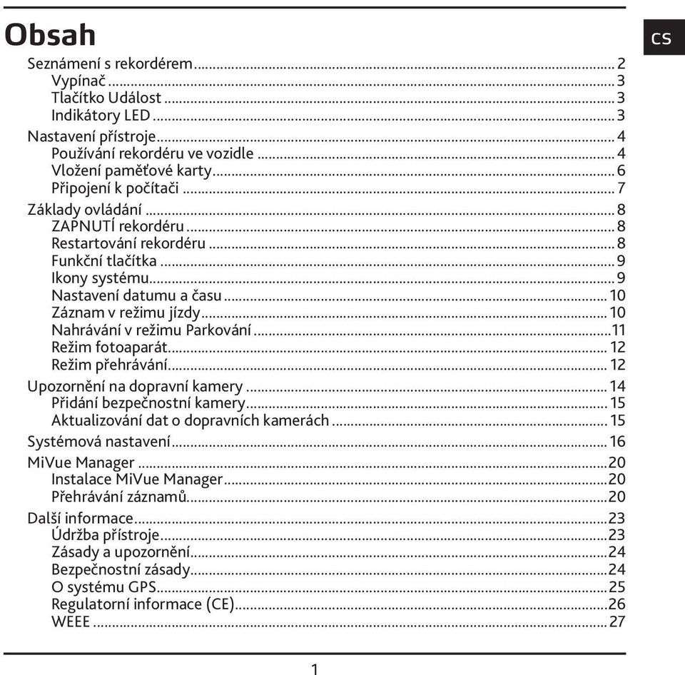 ..11 Režim fotoaparát... 12 Režim přehrávání... 12 Upozornění na dopravní kamery...14 Přidání bezpečnostní kamery... 15 Aktualizování dat o dopravních kamerách... 15 Systémová nastavení.