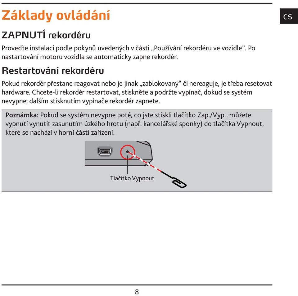 Restartování rekordéru Pokud rekordér přestane reagovat nebo je jinak zablokovaný či nereaguje, je třeba resetovat hardware.