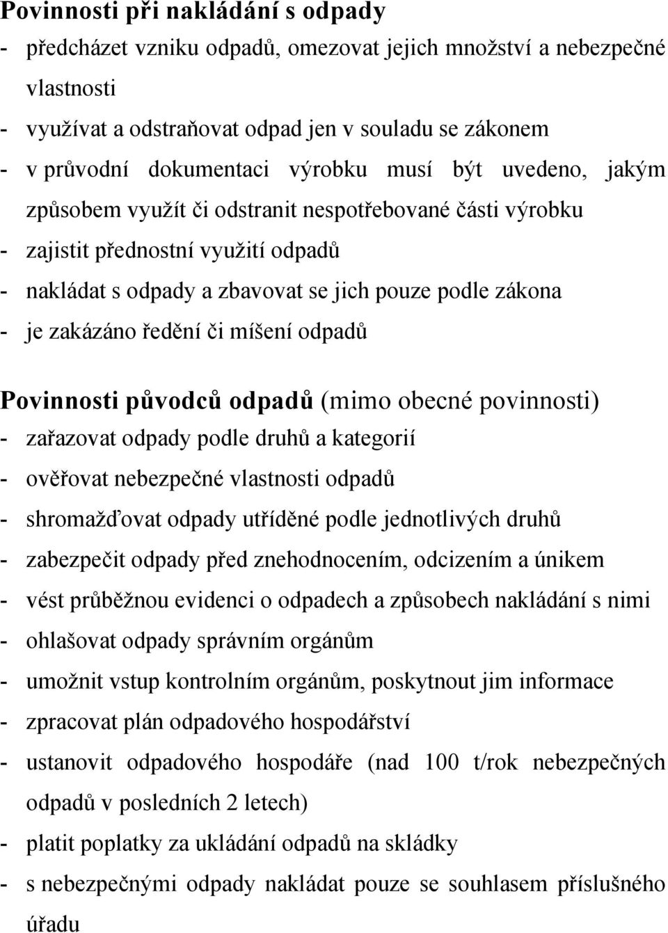 či míšení odpadů Povinnosti původců odpadů (mimo obecné povinnosti) - zařazovat odpady podle druhů a kategorií - ověřovat nebezpečné vlastnosti odpadů - shromažďovat odpady utříděné podle