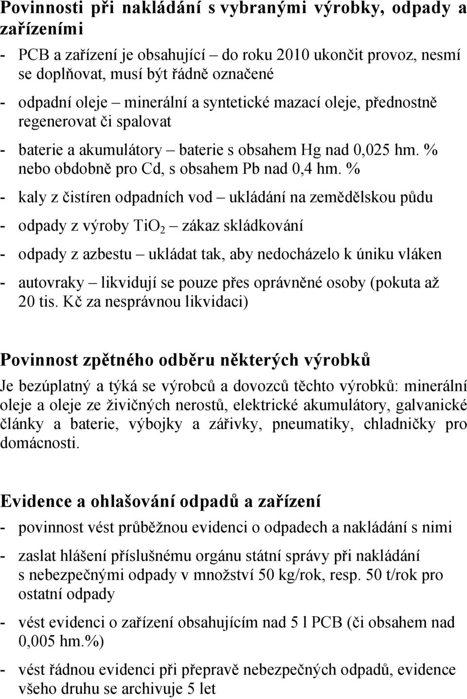 % - kaly z čistíren odpadních vod ukládání na zemědělskou půdu - odpady z výroby TiO 2 zákaz skládkování - odpady z azbestu ukládat tak, aby nedocházelo k úniku vláken - autovraky likvidují se pouze