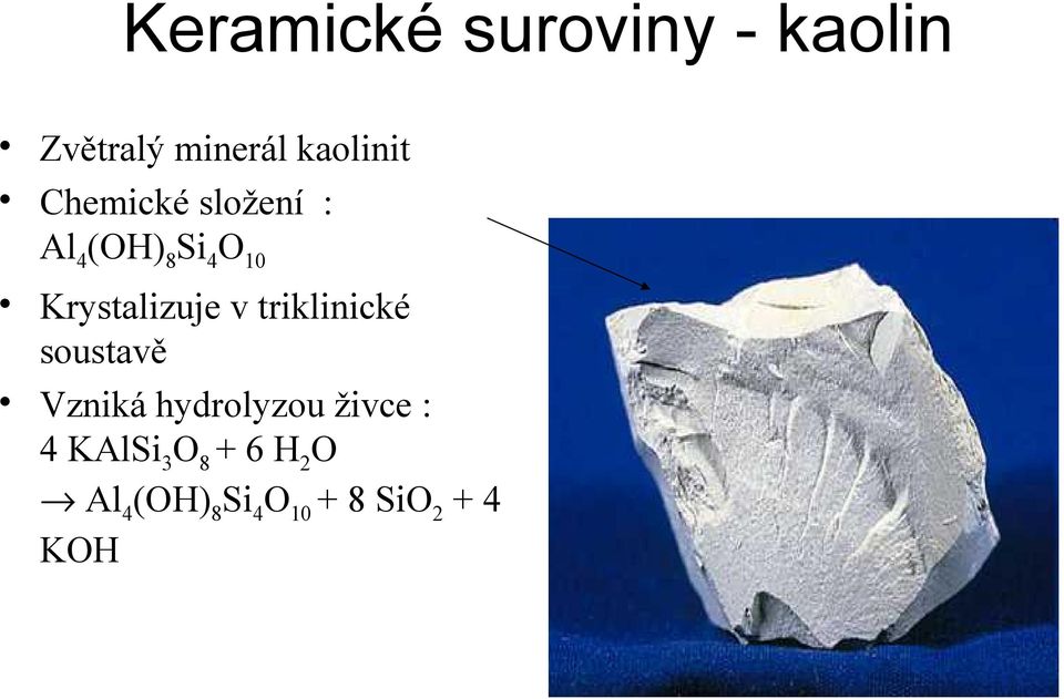 v triklinické soustavě Vzniká hydrolyzou živce : 4