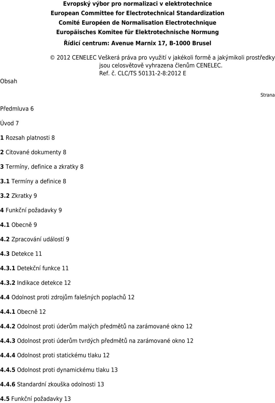 enům CENELEC. Ref. č. CLC/TS 50131-2-8:2012 E Strana Předmluva 6 Úvod 7 1 Rozsah platnosti 8 2 Citované dokumenty 8 3 Termíny, definice a zkratky 8 3.1 Termíny a definice 8 3.