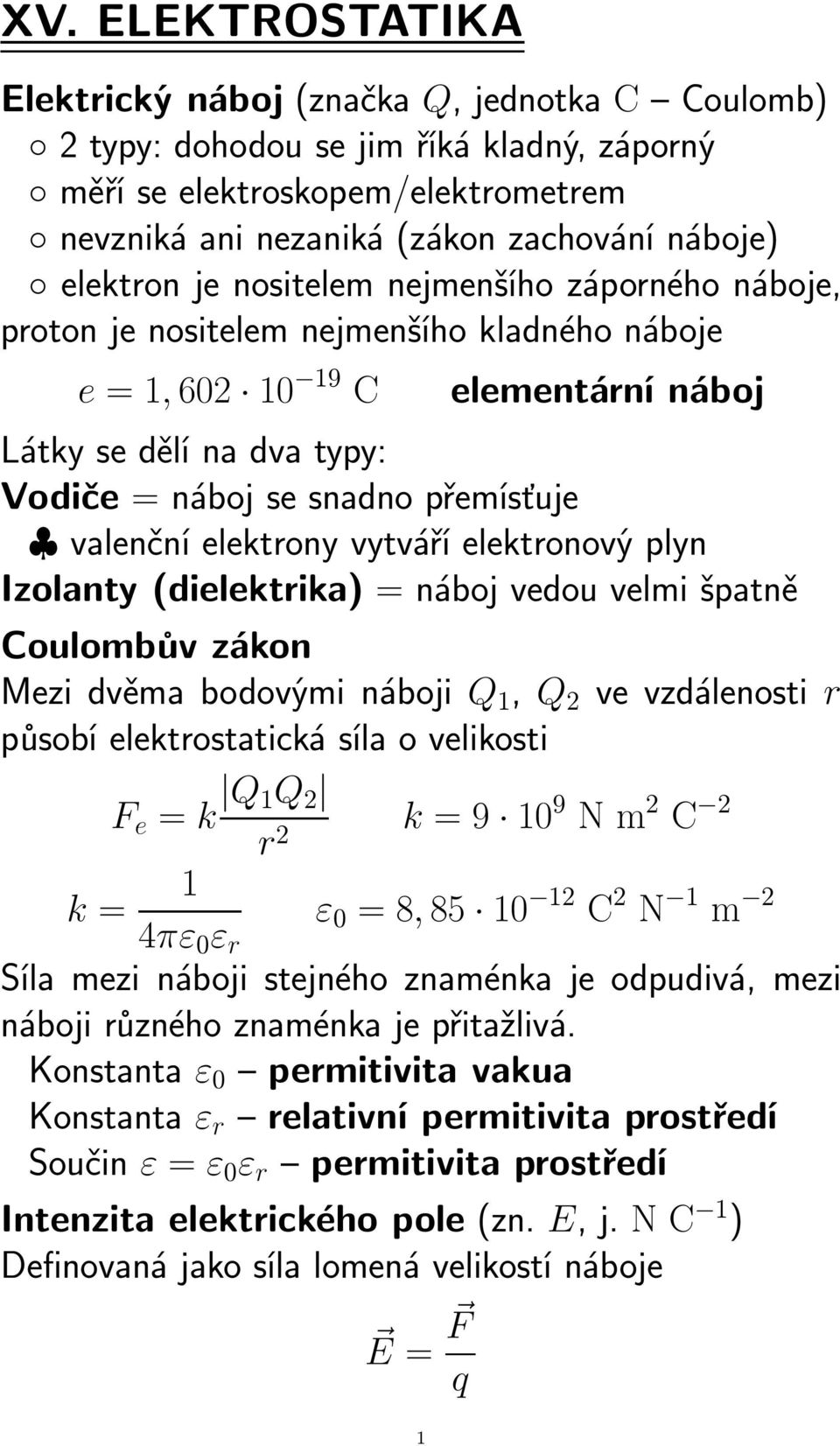 valenční elektrony vytváří elektronový plyn Izolanty (dielektrika) = náboj vedou velmi špatně Coulombův zákon Mezi dvěma bodovými náboji Q 1, Q 2 ve vzdálenosti r působí elektrostatická síla o