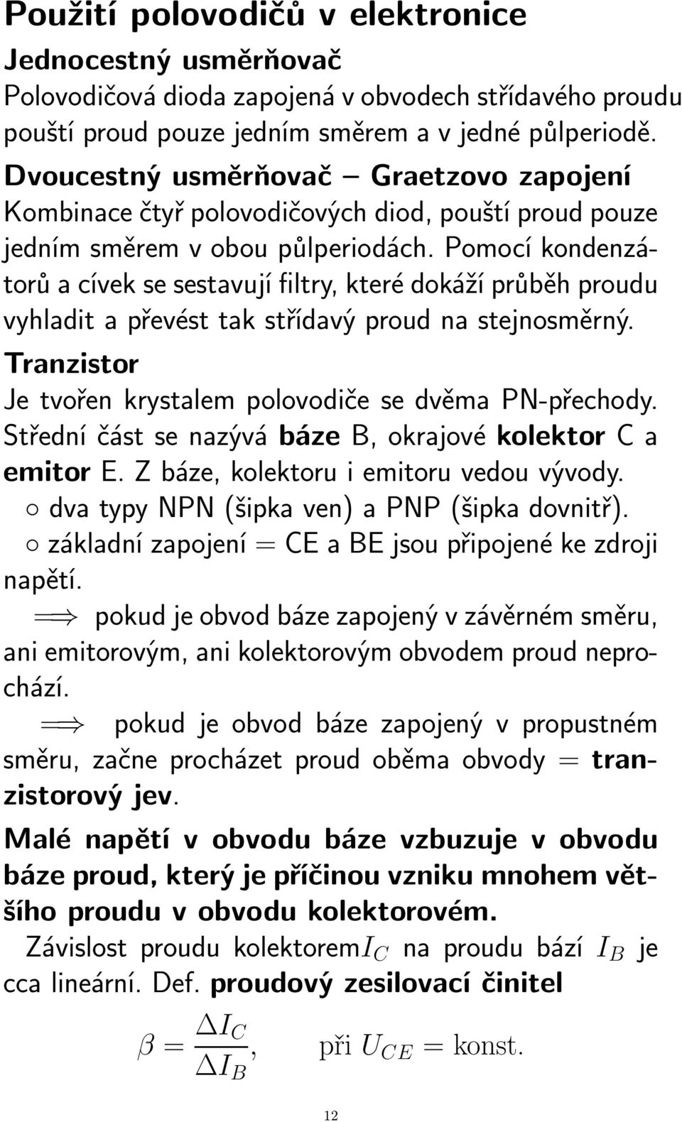 Pomocí kondenzátorů a cívek se sestavují filtry, které dokáží průběh proudu vyhladit a převést tak střídavý proud na stejnosměrný. Tranzistor Je tvořen krystalem polovodiče se dvěma PN-přechody.