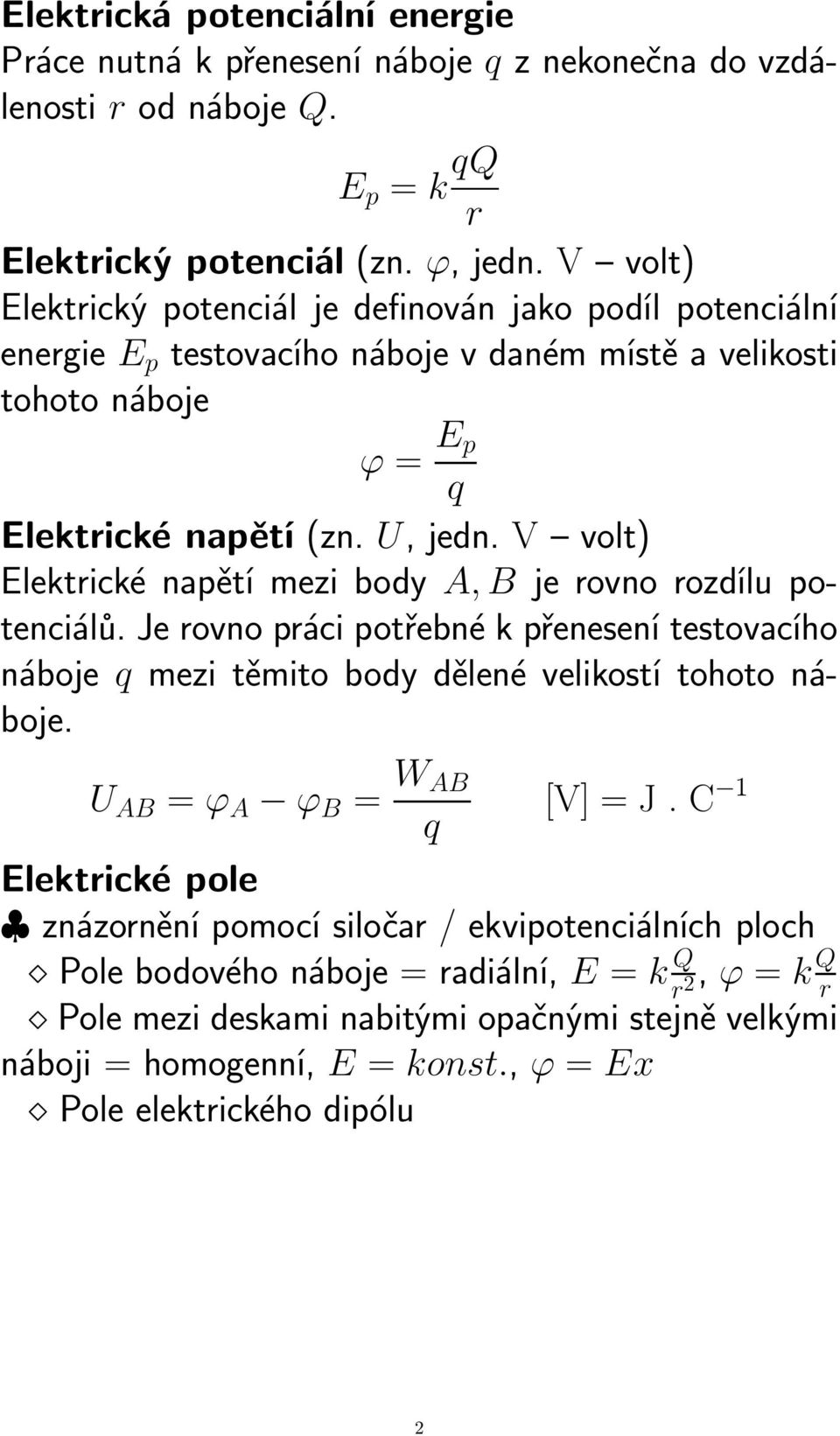 V volt) Elektrické napětí mezi body A, B je rovno rozdílu potenciálů. Je rovno práci potřebné k přenesení testovacího náboje q mezi těmito body dělené velikostí tohoto náboje.