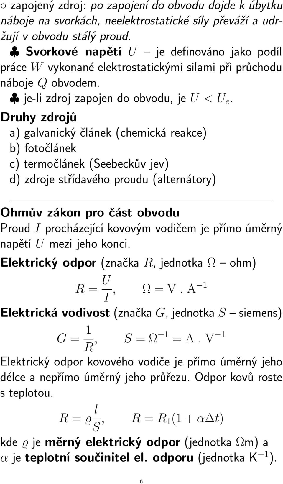 Druhy zdrojů a) galvanický článek (chemická reakce) b) fotočlánek c) termočlánek (Seebeckův jev) d) zdroje střídavého proudu (alternátory) Ohmův zákon pro část obvodu Proud I procházející kovovým