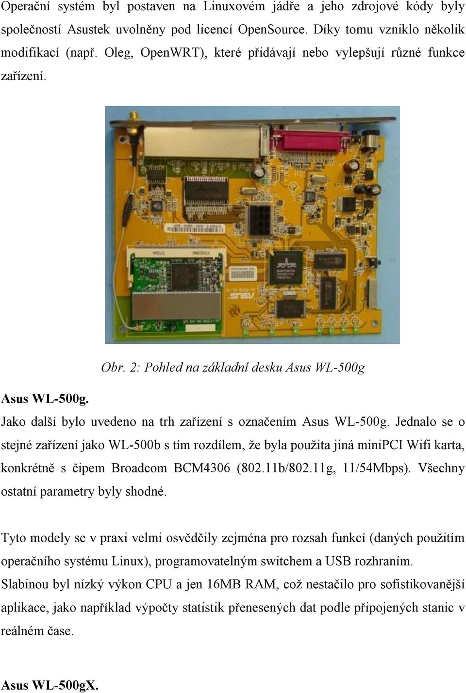 Jednalo se o stejné zařízení jako WL-500b s tím rozdílem, že byla použita jiná minipci Wifi karta, konkrétně s čipem Broadcom BCM4306 (802.11b/802.11g, 11/54Mbps).