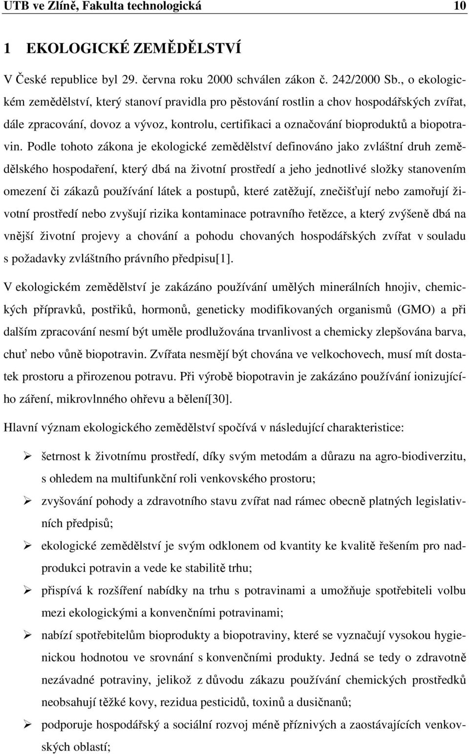 Podle tohoto zákona je ekologické zemědělství definováno jako zvláštní druh zemědělského hospodaření, který dbá na životní prostředí a jeho jednotlivé složky stanovením omezení či zákazů používání