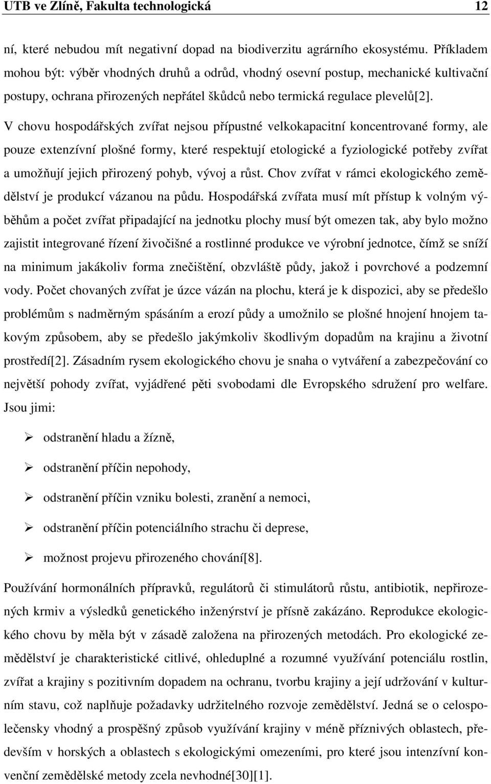 V chovu hospodářských zvířat nejsou přípustné velkokapacitní koncentrované formy, ale pouze extenzívní plošné formy, které respektují etologické a fyziologické potřeby zvířat a umožňují jejich