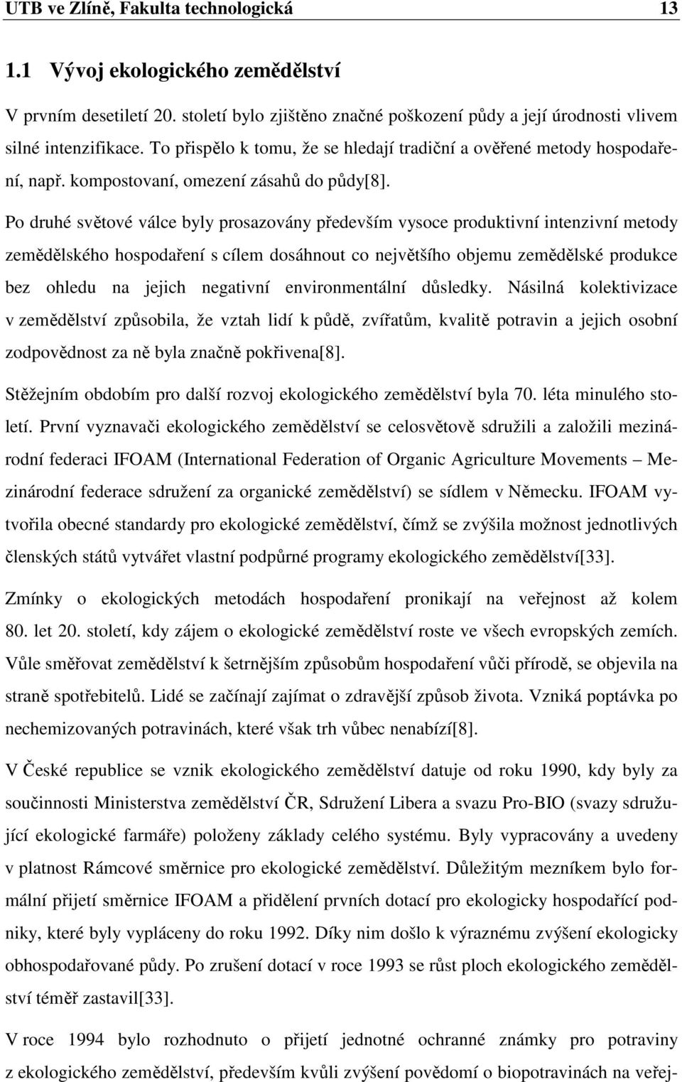 Po druhé světové válce byly prosazovány především vysoce produktivní intenzivní metody zemědělského hospodaření s cílem dosáhnout co největšího objemu zemědělské produkce bez ohledu na jejich