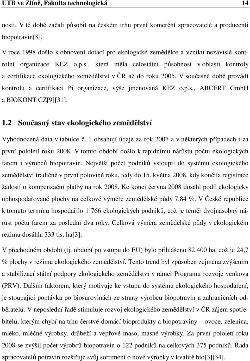 V současné době provádí kontrolu a certifikaci tři organizace, výše jmenovaná KEZ o.p.s., ABCERT GmbH a BIOKONT CZ[9][31]. 1.2 Současný stav ekologického zemědělství Vyhodnocená data v tabulce č.