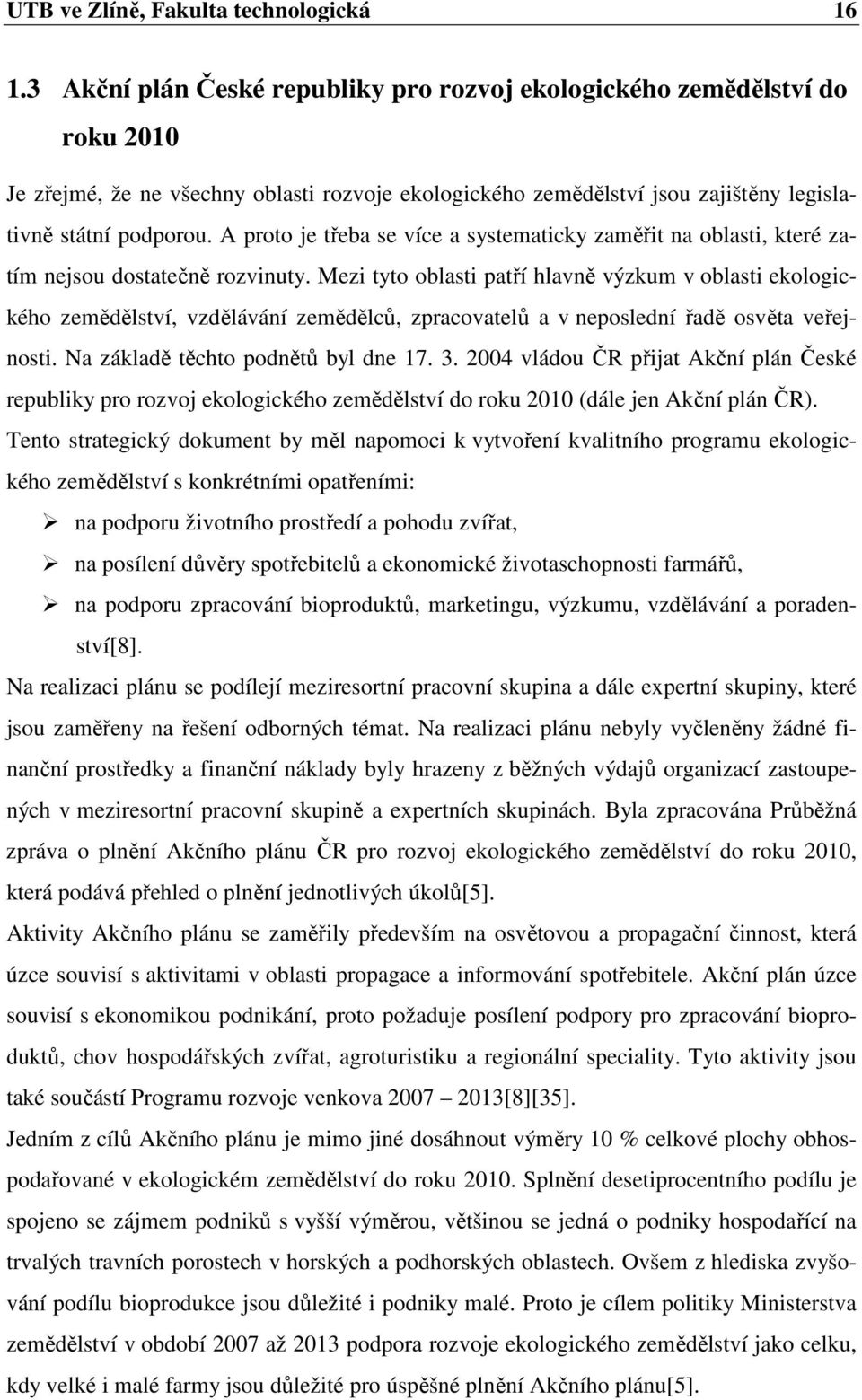 A proto je třeba se více a systematicky zaměřit na oblasti, které zatím nejsou dostatečně rozvinuty.