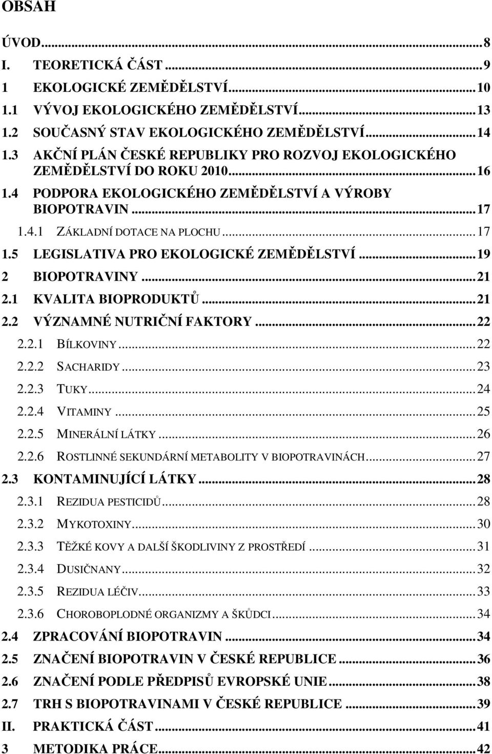 ..19 2 BIOPOTRAVINY...21 2.1 KVALITA BIOPRODUKTŮ...21 2.2 VÝZNAMNÉ NUTRIČNÍ FAKTORY...22 2.2.1 BÍLKOVINY...22 2.2.2 SACHARIDY...23 2.2.3 TUKY...24 2.2.4 VITAMINY...25 2.2.5 MINERÁLNÍ LÁTKY...26 2.2.6 ROSTLINNÉ SEKUNDÁRNÍ METABOLITY V BIOPOTRAVINÁCH.