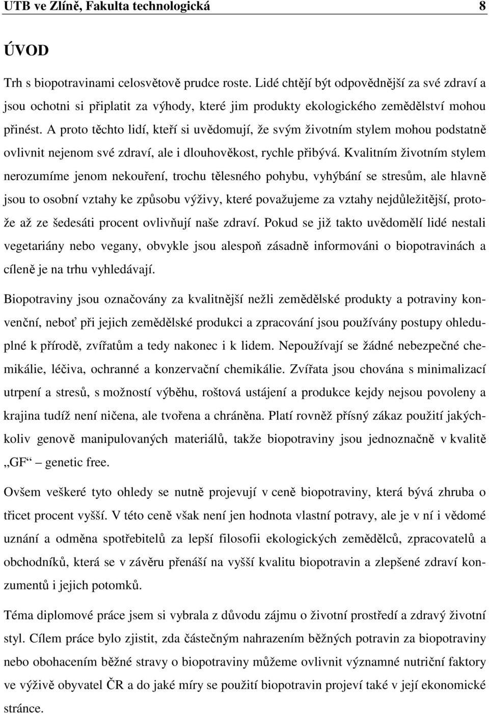 A proto těchto lidí, kteří si uvědomují, že svým životním stylem mohou podstatně ovlivnit nejenom své zdraví, ale i dlouhověkost, rychle přibývá.