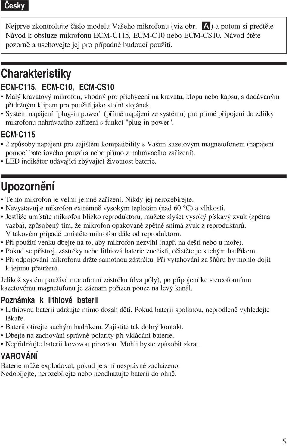 Charakteristiky, ECM-C10, ECM-CS10 Malý kravatový mikrofon, vhodný pro přichycení na kravatu, klopu nebo kapsu, s dodávaným přídržným klipem pro použití jako stolní stojánek.