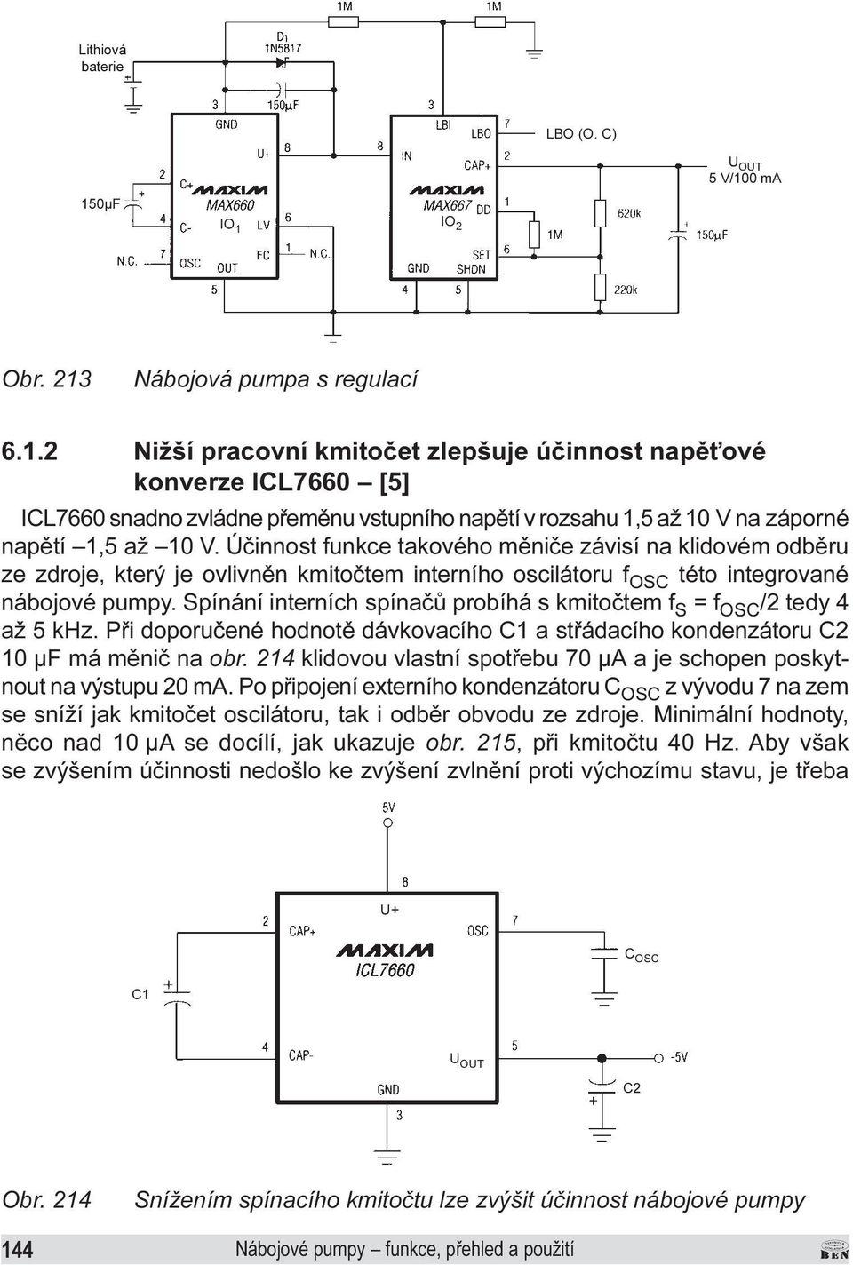 OSC této integrované nábojové pumpy Spínání interních spínaèù probíhá s kmitoètem f S = f OSC /2 tedy 4 až 5 khz Pøi doporuèené hodnotì dávkovacího C1 a støádacího kondenzátoru C2 10 µf má mìniè na