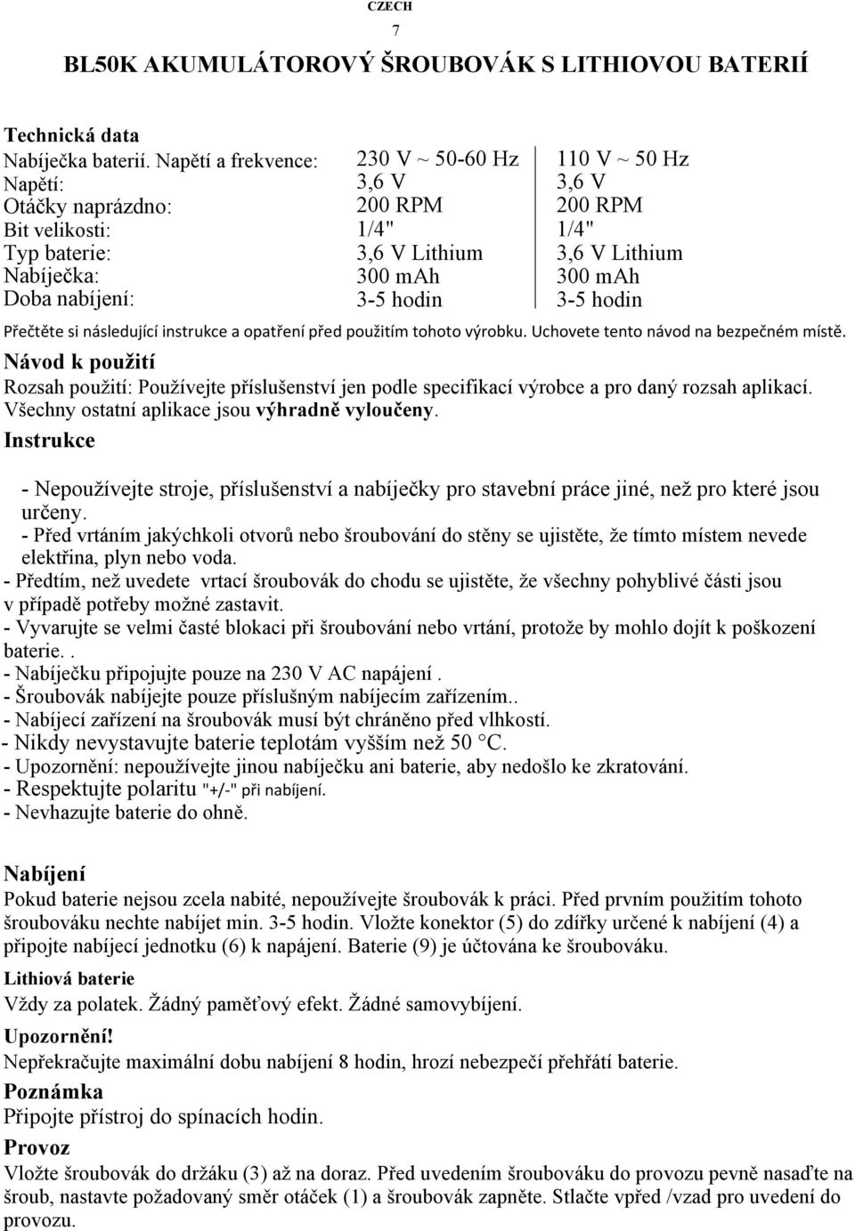 1/4" 3,6 V Lithium 300 mah 3-5 hodin Přečtěte si následující instrukce a opatření před použitím tohoto výrobku. Uchovete tento návod na bezpečném místě.