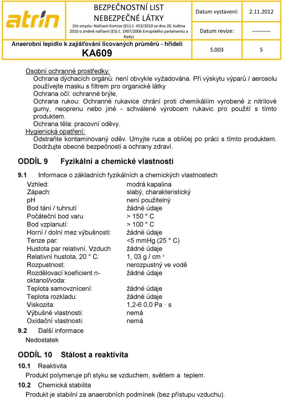 nebo jiné - schválené výrobcem rukavic pro pouţití s tímto produktem. Ochrana těla: pracovní oděvy. Hygienická opatření: Odstraňte kontaminovaný oděv. Umyjte ruce a obličej po práci s tímto produktem.