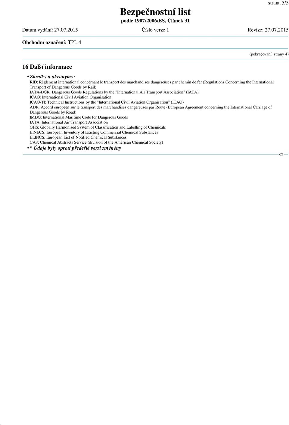 ICAO-TI: Technical Instructions by the "International Civil Aviation Organisation" (ICAO) ADR: Accord européen sur le transport des marchandises dangereuses par Route (European Agreement concerning