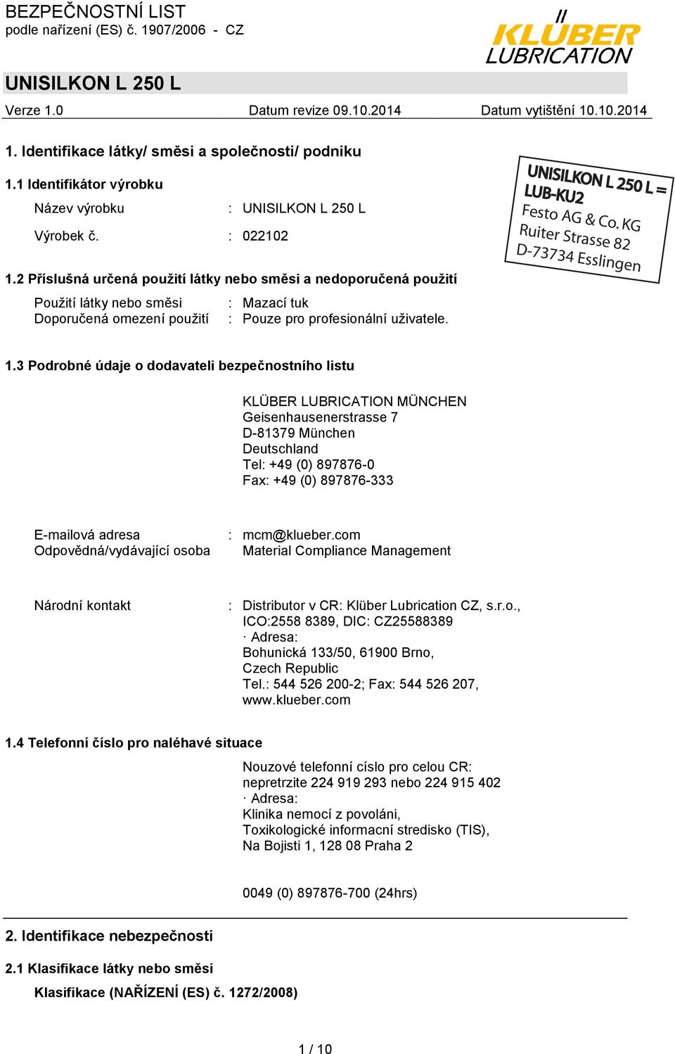 3 Podrobné údaje o dodavateli bezpečnostního listu KLÜBER LUBRICATION MÜNCHEN Geisenhausenerstrasse 7 D-81379 München Deutschland Tel: +49 (0) 897876-0 Fax: +49 (0) 897876-333 E-mailová adresa