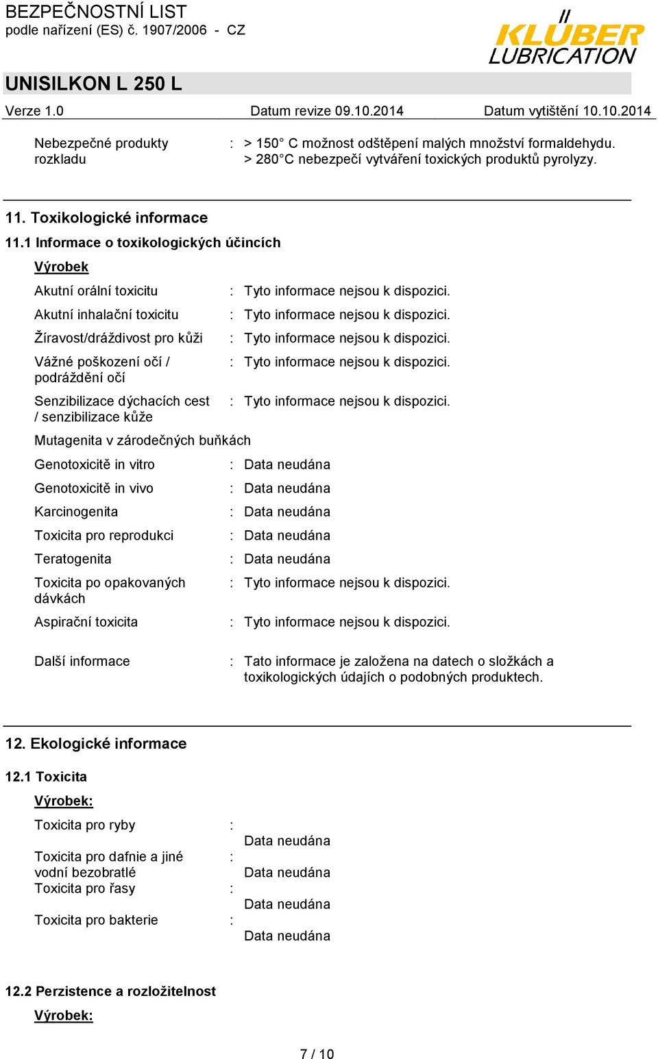 senzibilizace kůže Mutagenita v zárodečných buňkách Genotoxicitě in vitro Genotoxicitě in vivo Karcinogenita Toxicita pro reprodukci Teratogenita Toxicita po opakovaných dávkách Aspirační toxicita