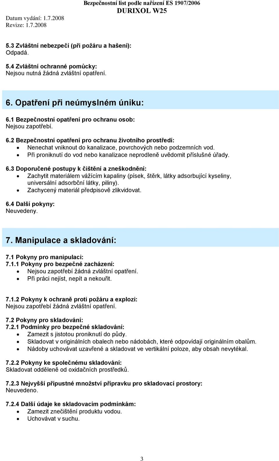 Při proniknutí do vod nebo kanalizace neprodleně uvědomit příslušné úřady. 6.