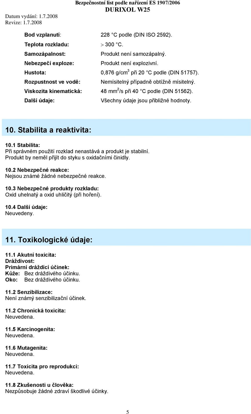 Další údaje: Všechny údaje jsou přibližné hodnoty. 10. Stabilita a reaktivita: 10.1 Stabilita: Při správném použití rozklad nenastává a produkt je stabilní.