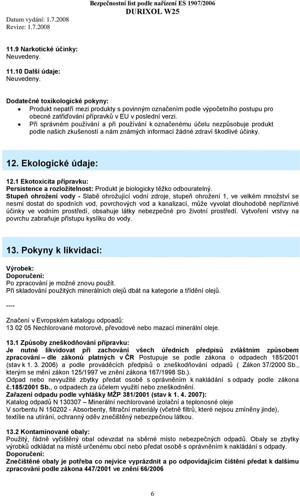 Při správném používání a při používání k označenému účelu nezpůsobuje produkt podle našich zkušeností a nám známých informací žádné zdraví škodlivé účinky. 12. Ekologické údaje: 12.