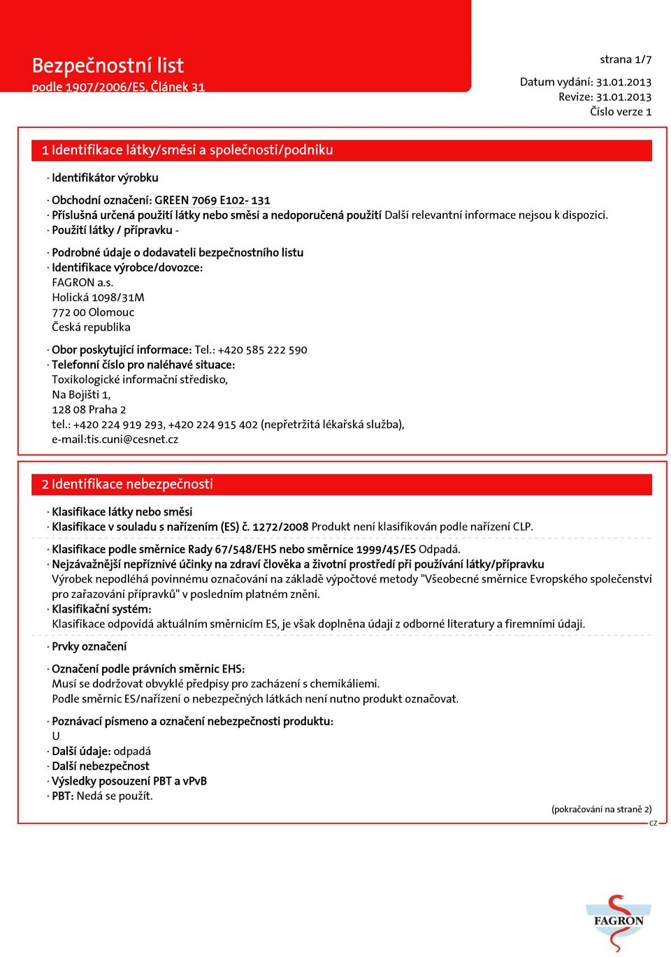 : +420 585 222 590 Telefonní číslo pro naléhavé situace: Toxikologické informační středisko, Na Bojišti 1, 128 08 Praha 2 tel.