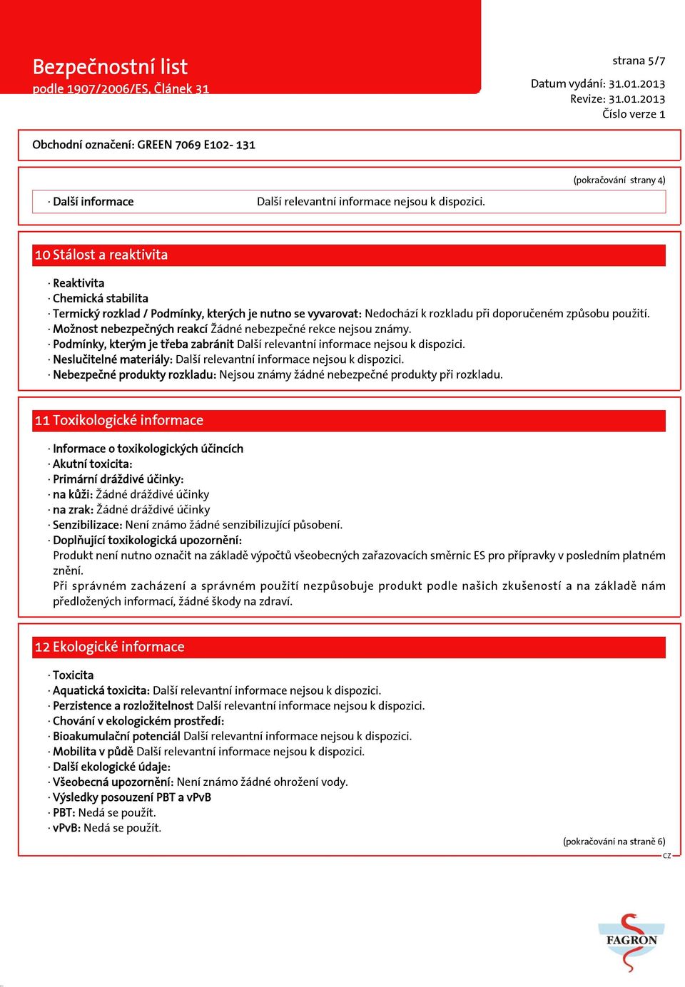 Možnost nebezpečných reakcí Žádné nebezpečné rekce nejsou známy. Podmínky, kterým je třeba zabránit Další relevantní informace nejsou k dispozici.