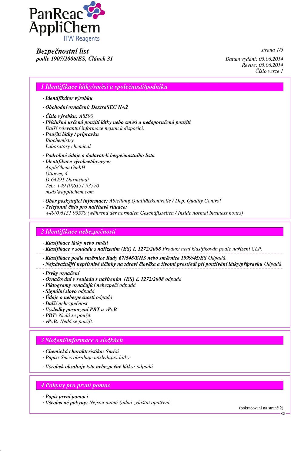 Použití látky / přípravku Biochemistry Laboratory chemical Podrobné údaje o dodavateli bezpečnostního listu Identifikace výrobce/dovozce: AppliChem GmbH Ottoweg 4 D-64291 Darmstadt Tel.