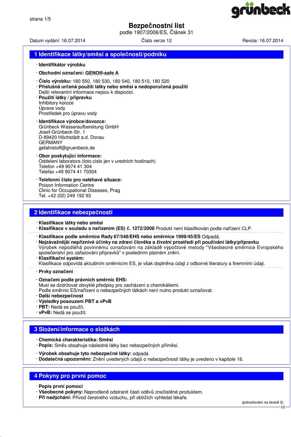 Použití látky / přípravku Inhibitory koroze Úprava vody Prostředek pro úpravu vody Identifikace výrobce/dovozce: Grünbeck Wasseraufbereitung GmbH Josef-Grünbeck-Str. 1 D-89420 Höchstädt a.d. Donau GERMANY gefahrstoff@gruenbeck.