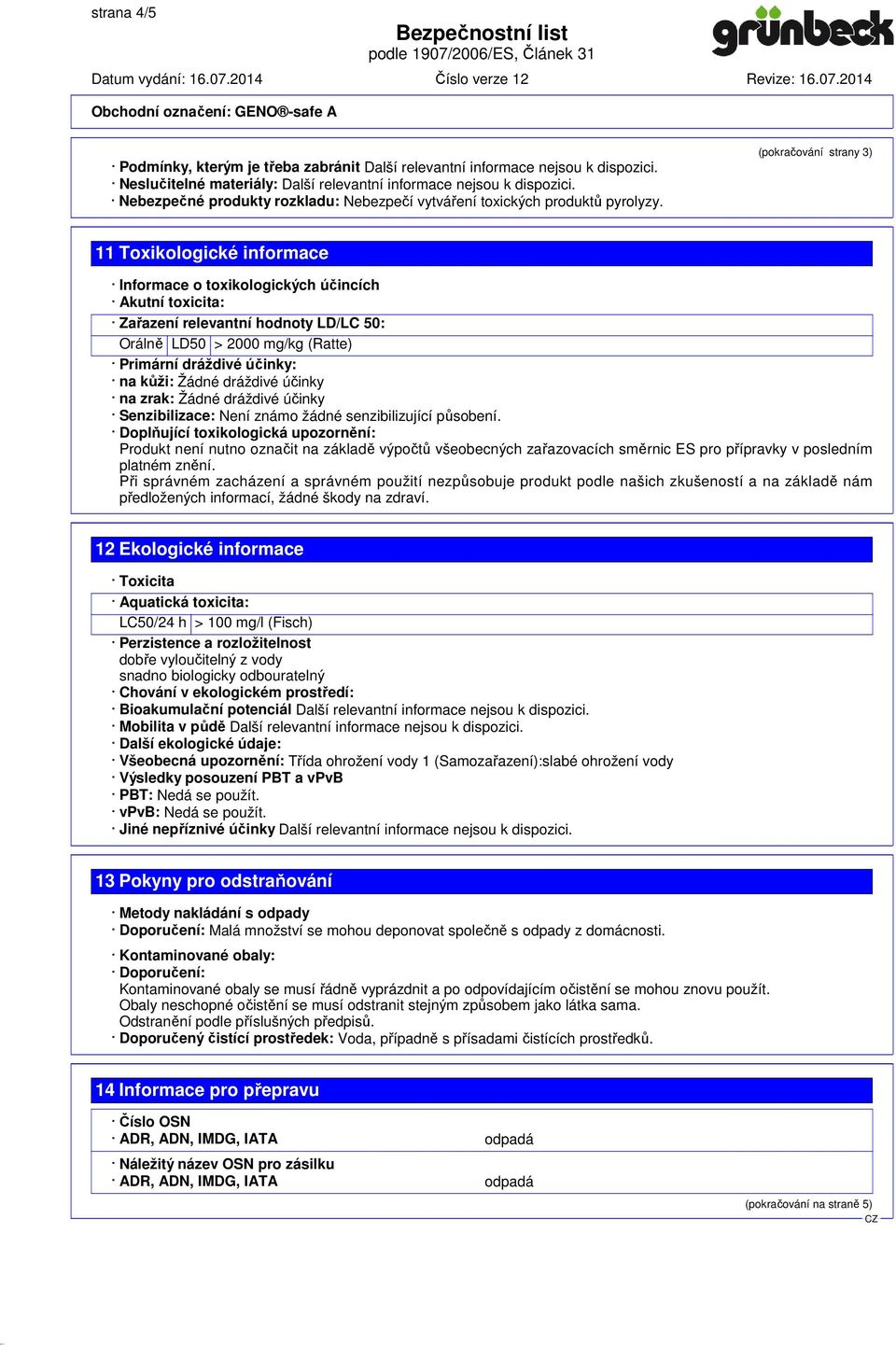 (pokračování strany 3) 11 Toxikologické informace Informace o toxikologických účincích Akutní toxicita: Zařazení relevantní hodnoty LD/LC 50: Orálně LD50 > 2000 mg/kg (Ratte) Primární dráždivé