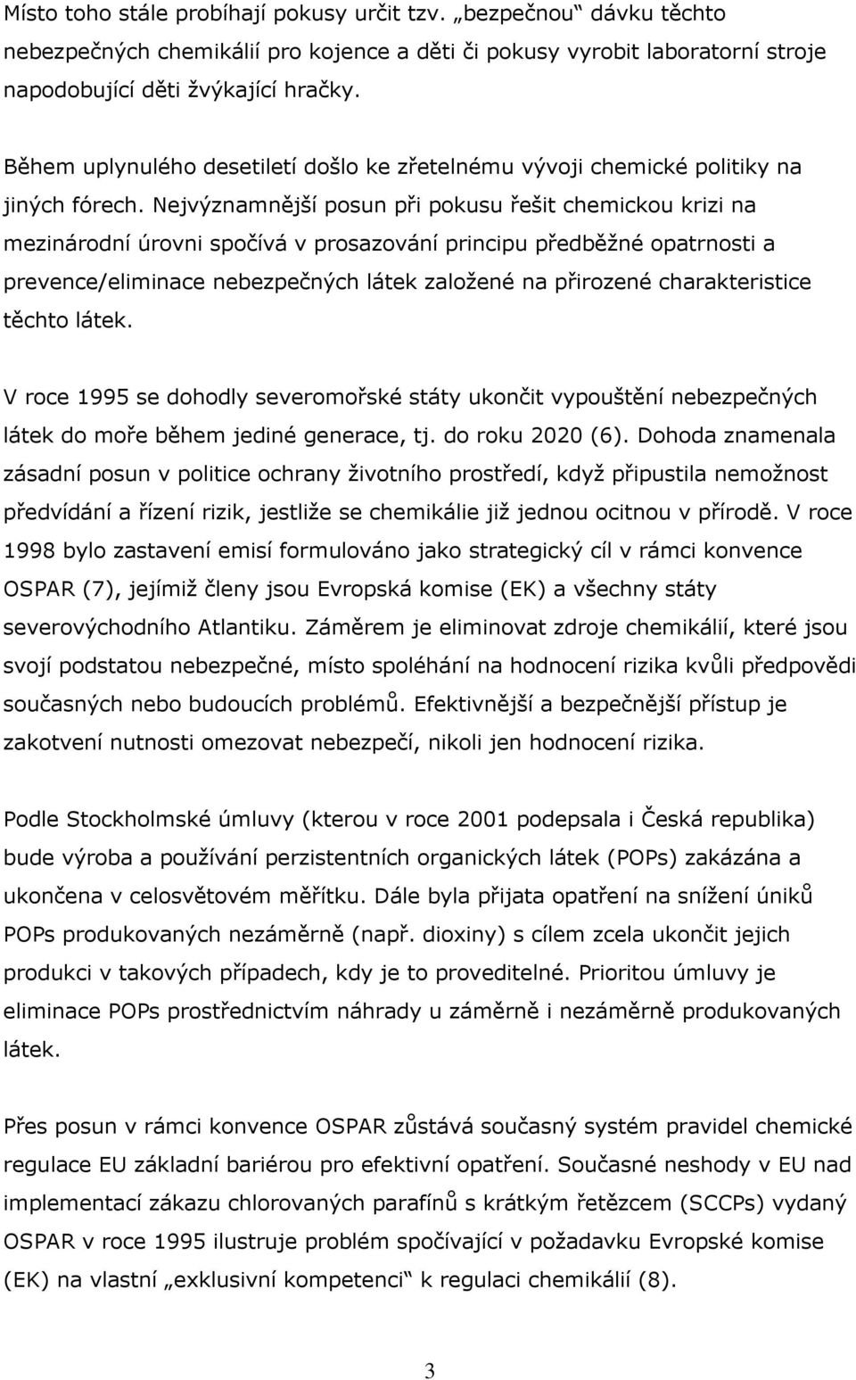 Nejvýznamnější posun při pokusu řešit chemickou krizi na mezinárodní úrovni spočívá v prosazování principu předběžné opatrnosti a prevence/eliminace nebezpečných látek založené na přirozené