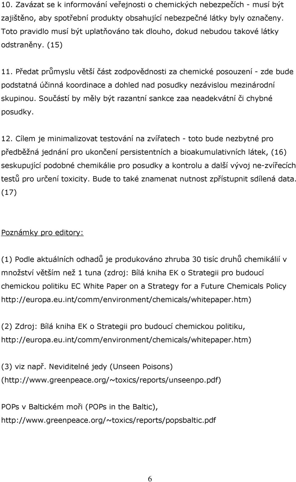 Předat průmyslu větší část zodpovědnosti za chemické posouzení - zde bude podstatná účinná koordinace a dohled nad posudky nezávislou mezinárodní skupinou.