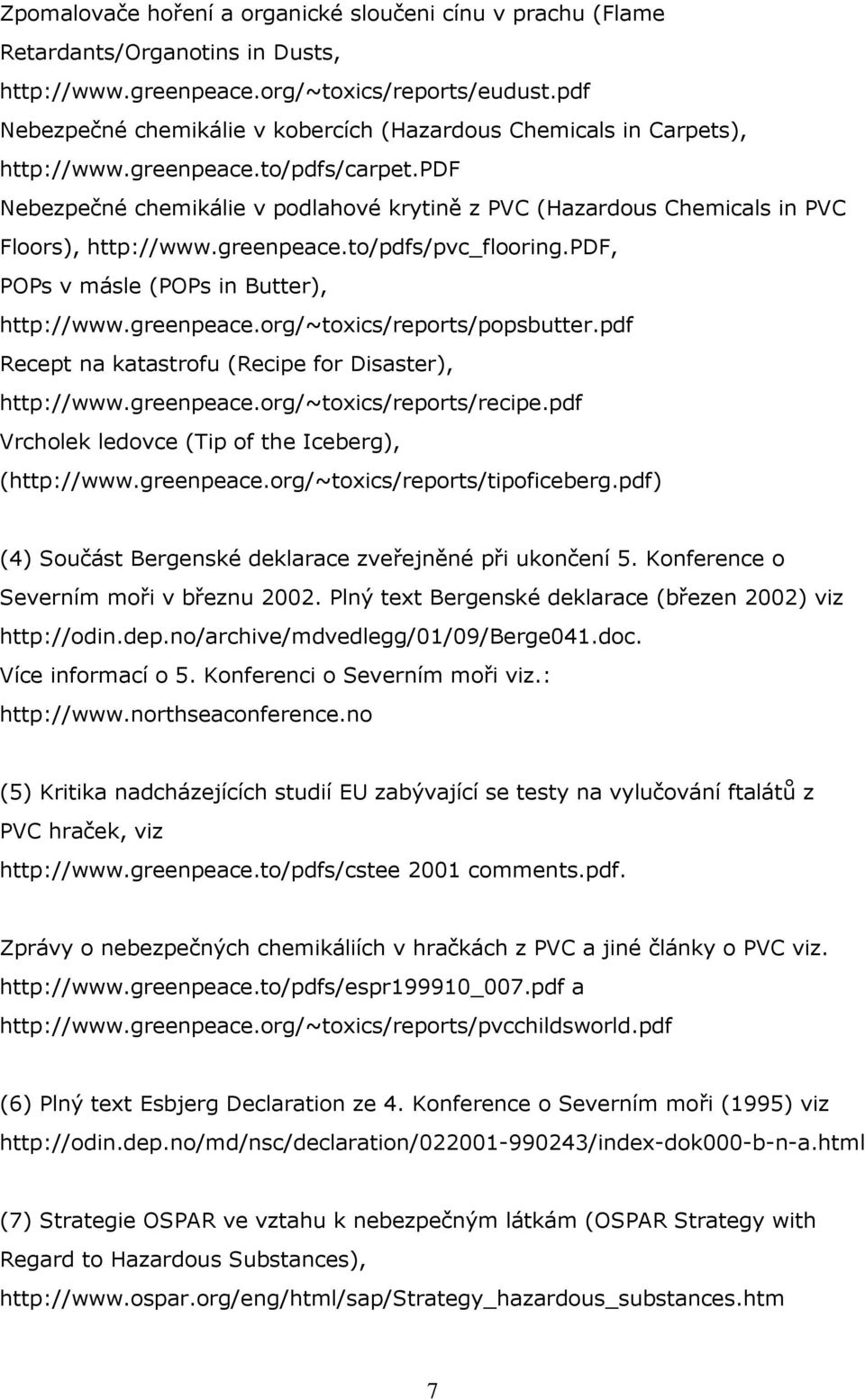 pdf Nebezpečné chemikálie v podlahové krytině z PVC (Hazardous Chemicals in PVC Floors), http://www.greenpeace.to/pdfs/pvc_flooring.pdf, POPs v másle (POPs in Butter), http://www.greenpeace.org/~toxics/reports/popsbutter.