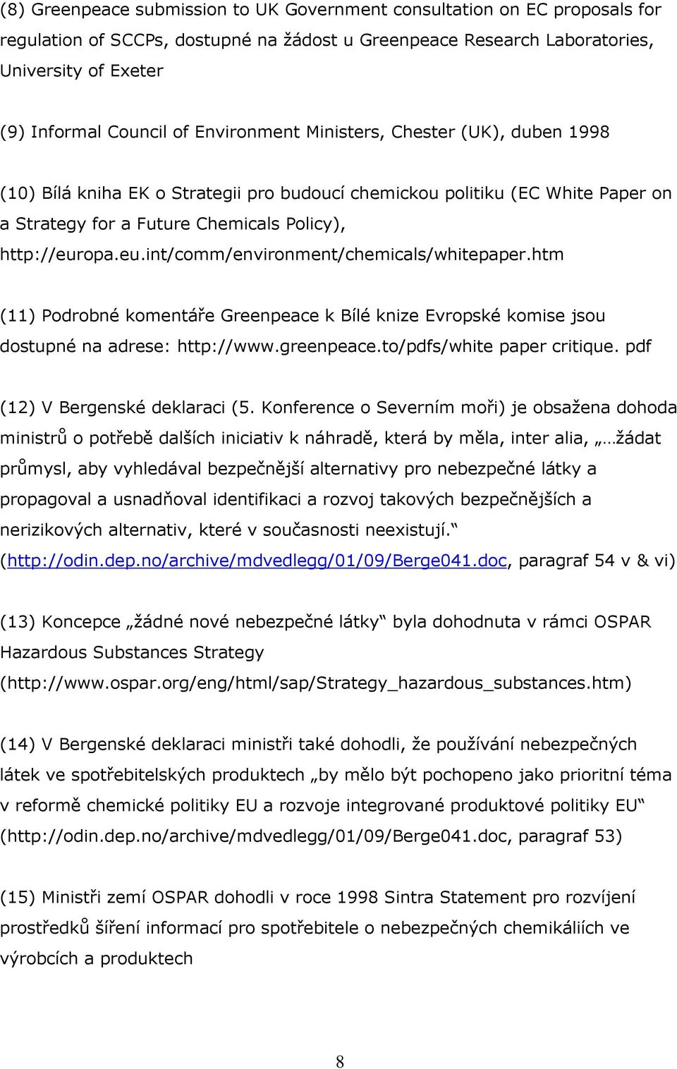 opa.eu.int/comm/environment/chemicals/whitepaper.htm (11) Podrobné komentáře Greenpeace k Bílé knize Evropské komise jsou dostupné na adrese: http://www.greenpeace.to/pdfs/white paper critique.