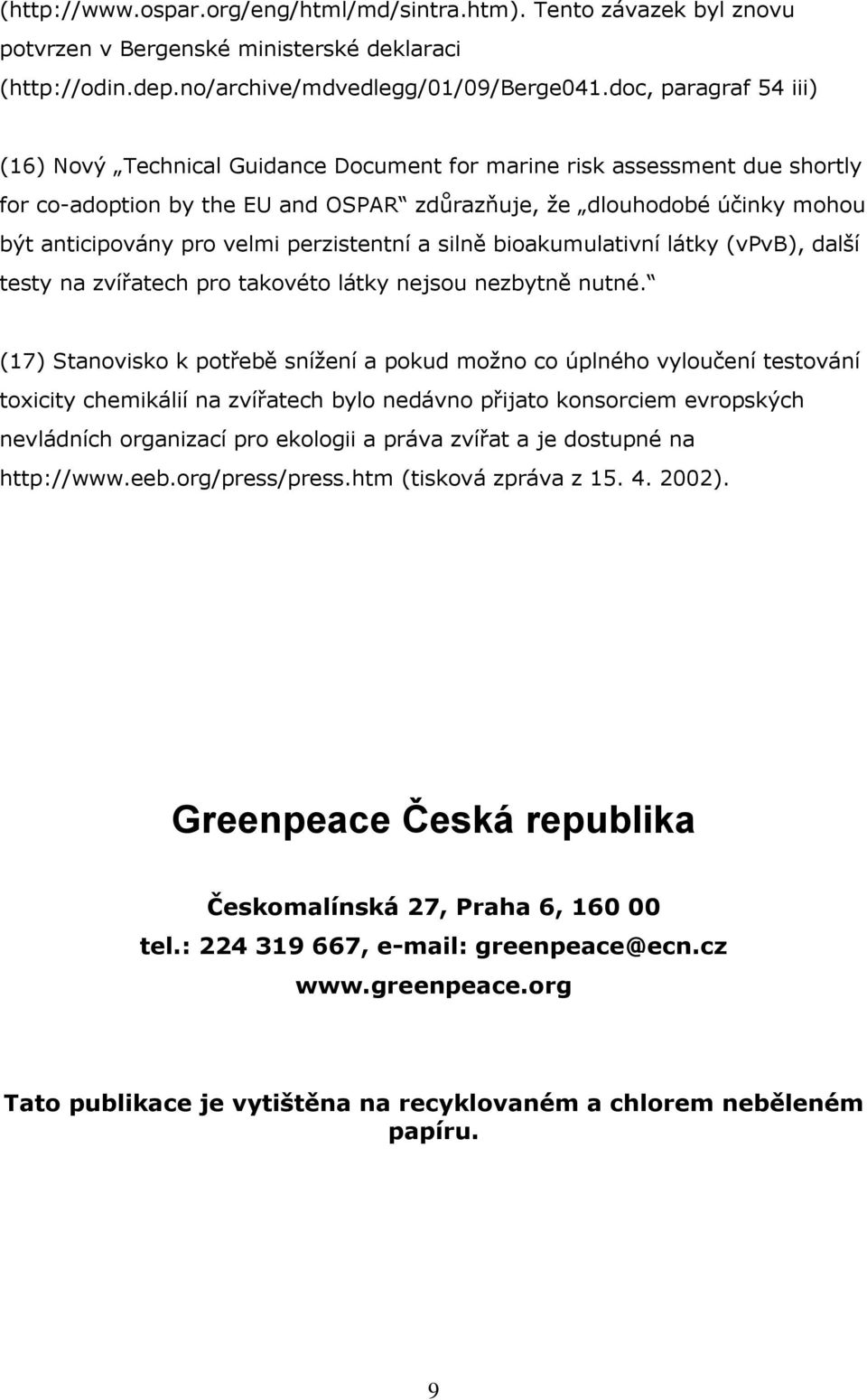 velmi perzistentní a silně bioakumulativní látky (vpvb), další testy na zvířatech pro takovéto látky nejsou nezbytně nutné.