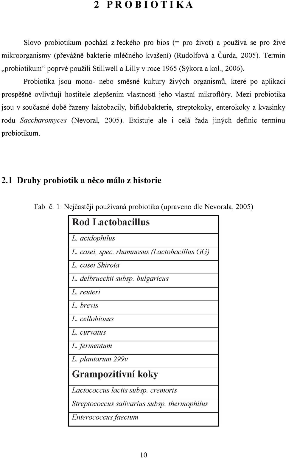 Probiotika jsou mono- nebo směsné kultury živých organismů, které po aplikaci prospěšně ovlivňují hostitele zlepšením vlastností jeho vlastní mikroflóry.