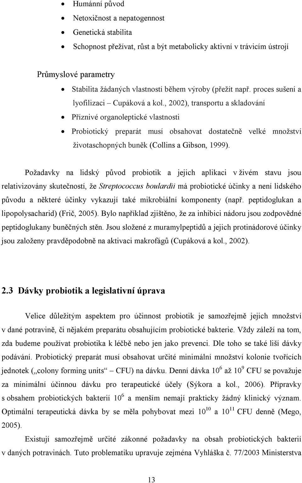 , 2002), transportu a skladování Příznivé organoleptické vlastnosti Probiotický preparát musí obsahovat dostatečně velké množství životaschopných buněk (Collins a Gibson, 1999).