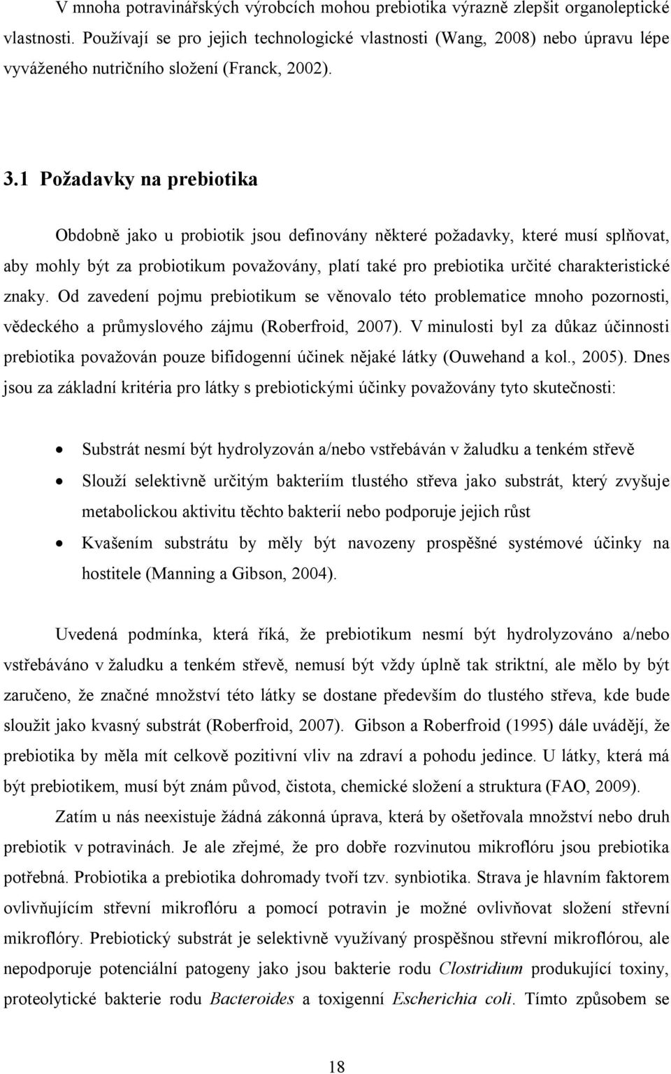 1 Požadavky na prebiotika Obdobně jako u probiotik jsou definovány některé požadavky, které musí splňovat, aby mohly být za probiotikum považovány, platí také pro prebiotika určité charakteristické