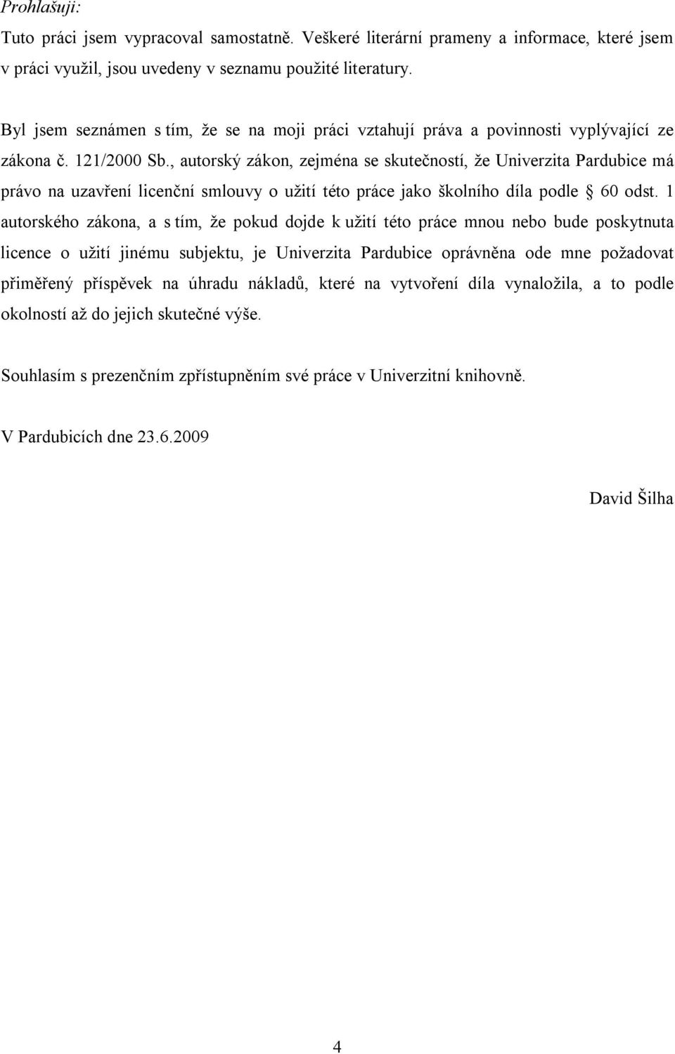 , autorský zákon, zejména se skutečností, že Univerzita Pardubice má právo na uzavření licenční smlouvy o užití této práce jako školního díla podle 60 odst.